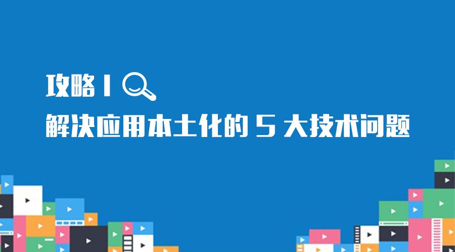 应用本土化常见的5个技术问题，找到正确方法是关键！